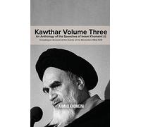 Kawthar Volume Three: An Anthology of the Speeches of Imam Khomeini (r) Including an Account of the Events of the Revolution 1962-1978