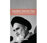 Kawthar Volume Two: An Anthology of the Speeches of Imam Khomeini (r) Including an Account of the Events of the Revolution 1962-1978
