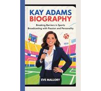 KAY ADAMS BIOGRAPHY: Breaking Barriers in Sports Broadcasting with Passion and Personality