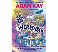 Kay’s Incredible Inventions: A fascinating and fantastically funny guide to inventions that changed the world (and some that definitely didn't)