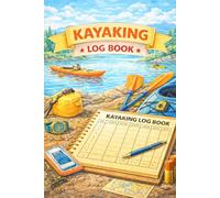 Kayaking Log Book: Paddling Journal for Recording Trips, Routes, Distance, Weather Conditions, and Personal Notes