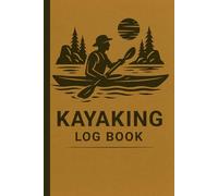 Kayaking Log Book: Paddling Journal to Track Routes, Distance, Weather, Water Conditions, Equipment, and Kayak Trip Notes