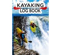 Kayaking Log Book: Record Your Paddling Trips, Equipment Information, Courses, and Weather for Every Lake, River, or Sea Trip.