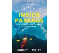 Kayaking The Inside Passage: A Paddler's Guide From Puget Sound, Washington, To Glacier Bay, Alaska