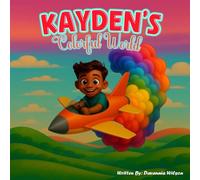 Kayden’s Colorful World: A Heartwarming Story About Autism, Creativity, and Being Proud of Who You Are