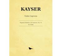 Kayser 24 Caprices, Op. 53: Paganini-Studien: Preparatory Studies for the 24 Caprices of Paganini, for Solo Violin