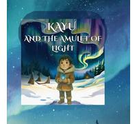 Kayu and the Amulet of Light: A Magical Northern Lights Adventure for Children Ages 7-12