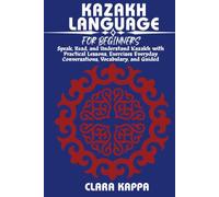 KAZAKH LANGUAGE FOR BEGINNERS: Speak, Read, and Understand Kazakh with Practical Lessons, Everyday Conversations, Vocabulary, and Guided Exercises