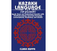 KAZAKH LANGUAGE FOR BEGINNERS: Speak, Read, and Understand Kazakh with Practical Lessons, Everyday Conversations, Vocabulary, and Guided Exercises