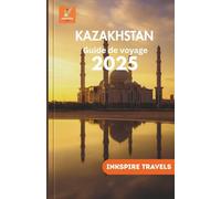 Kazakhstan Guide de voyage 2025: Trésors cachés d'Asie centrale, traditions locales, aventures pittoresques et conseils de planification intelligents pour tous les budgets