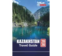 KAZAKHSTAN TRAVEL GUIDE 2026: Plan Your Central Asia Adventure with Top Attractions, Cultural Highlights, Scenic Routes, Local Cuisine, and Tips for First-Time Visitors