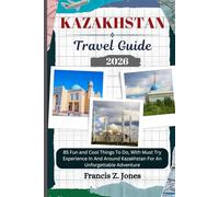 KAZAKHSTAN TRAVEL GUIDE: 85 Fun and Cool Things To Do, With Must Try Experience In And Around Kazakhstan For An Unforgettable Adventure