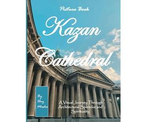 Kazan Cathedral: A Visual Journey Through St. Petersburg's Architectural Marvel - An amazing Picture Book, An Ideal Gift for Travel and Tourism Enthusiasts, Promoting Relaxation and Meditation.