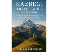 Kazbegi Travel Guide 2025-2026: Explore the Raw Beauty and Quiet Power of Georgia’s Mountain Paradise
