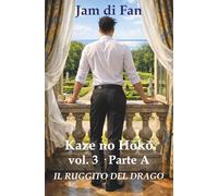 Kaze no Hōkō - Vol. 3 Parte A - Il Ruggito del Drago: Un romanzo queer tra amore, seconde possibilità e rinascita