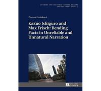 Kazuo Ishiguro And Max Frisch: Bending Facts In Unreliable And Unnatural Narration