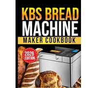 kbs bread machine cookbook: 200 Easy Homemade Bread Recipes for 1.5lb and 2lb Loaves | Step-by-Step Guide for Beginners with Gluten-Free, Sourdough, Sweet and Savory Breads