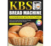 KBS Bread Machine Cookbook WIth Pictures: Quick and Simple Bread Machine Recipes Illustrated with Full-Color Photos