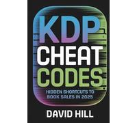 KDP Cheat Codes: Hidden Shortcuts to Book Sales in 2025: Real Tactics, Zero Hype - How to Outsmart the Algorithm, Multiply Your Sales, and Build a Publishing System That Prints Money While You Sleep