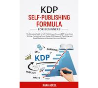 Kdp Self-publishing Formula For Beginners: The Complete Guide to Self-Publishing on Amazon KDP: Learn Book Writing, Formatting, Cover Design, SEO ... Book Marketing to Become a Successful Author