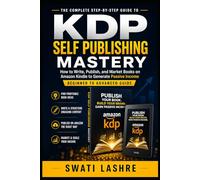 KDP Self-Publishing Mastery: How to Write, Publish, and Market Books on Amazon Kin-dle to Generate Passive Income (Beginner to Advanced Guide)