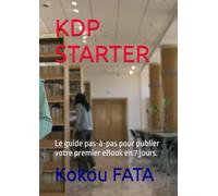 KDP STARTER: Le guide pas-à-pas pour publier votre premier eBook en 7 jours.