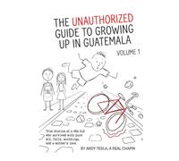 KDP The Unauthorized Guide to Growing Up in Guatemala: VOLUME 1