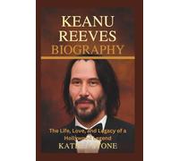 Keanu Reeves Biography: The Life, Love, and Legacy of a Hollywood Legend