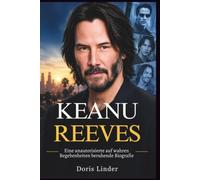 Keanu Reeves: Eine unautorisierte auf wahren Begebenheiten beruhende Biografie