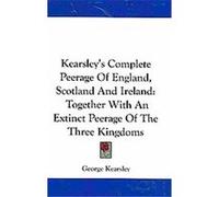 Kearsley's Complete Peerage of England, Scotland and Ireland George Kearsley (Auteur)