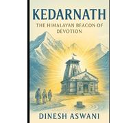 Kedarnath - The Himalayan Beacon of Devotion: Book 5 of the 12 Jyotirlinga Series | For Pilgrims, Spiritual Seekers & Lovers of Shiva’s Mountain Mysteries