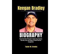 Keegan Bradley Biography: From Travelers Triumph to Ryder Cup Captain: The Rise, Grit, and Legacy of Golf’s Fiercest Competitor