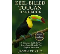 KEEL-BILLED TOUCAN HANDBOOK: A Complete Guide To The Jewel-Beaked Icon Of The Tropical Rainforest