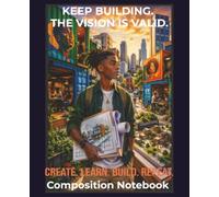 KEEP BUILDING. THE VISION IS VALID.: Create. Learn. Build. Repeat. Composition Notebook