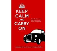 Keep Calm And Carry On - A Handbook To Choose Your Emotions And Change Your Attitude