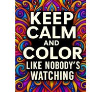 Keep Calm and Color Like Nobody’s Watching: Where Calm Meets Chaos... In Color