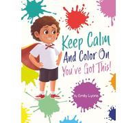 Keep Calm and Color on - You've Got This!: A Fun Way for Kids to Relax, Believe in Themselves, and Shine