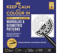 KEEP CALM AND COLOUR IN Monochrome Colouring Collection - Book 4 MANDALAS & GEOMETRIC PATTERNS: One Pen Zen : Zero Stress