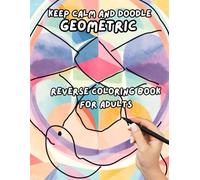 Keep Calm and Doodle Geometric: Reverse Coloring Book for adults, for mindful and relaxing fun.
