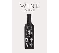 Keep Calm and Drink Wine - Wine Journal: Wine Tasting Notebook & Diary