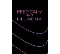 Keep Calm And Fill Me Up: Funny and daily journal to fill up with your thoughts ! Get Yours Today!