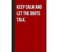 Keep Calm And Let The Idiots Talk: Sarcastic Funny Office Notebooks for Coworkers, Boss, Accountant, Team, Colleague, Office Manager, Employees (6"x9" - 100 page)