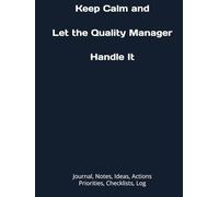 Keep Calm and Let the Quality Manager Handle It: Journal, Notes, Ideas, Actions, Priorities, Checklists, Log | Tool for Daily Goal Setting Tracker | ... | Project Office Book Gifts for Meetings