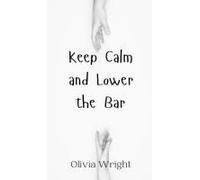 Keep Calm And Lower The Bar