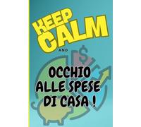 KEEP CALM and OCCHIO ALLE SPESE DI CASA - AGENDA COMPLETA PER TENERE TRACCIA DELLE SPESE MENSILI - TIENI SEMPRE AGGIORNATI I CONTI DELLE TUE ENTRATE E USCITE