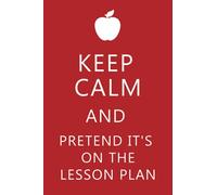Keep Calm And Pretend It's On The Lesson Plan Lined Notebook: Funny Teacher School Notebook With College Ruled Paper