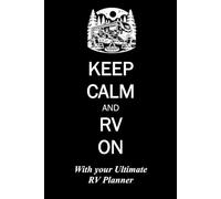 KEEP CALM and RV ON with your Ultimate RV Planner: A place to capture the details of your trip or season; trip details, campground details, journal ... expenses all in one convenient note book!