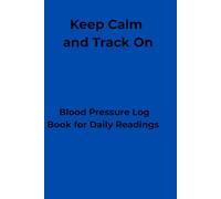 Keep Calm And Track On Blood Pressure Log Book for Daily Readings: Daily Tracker for Home Monitoring, Plus Heart Rate and Medication Notes