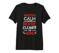 Keep Calm Your House Cleaner is Here Drôle de Nettoyage T-Shirt Haut de Gamme