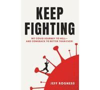 Keep Fighting: My Covid Journey to Hell--And Comeback to Better Than Ever!